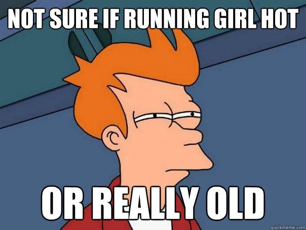 not sure if running girl hot or really old  Futurama Fry