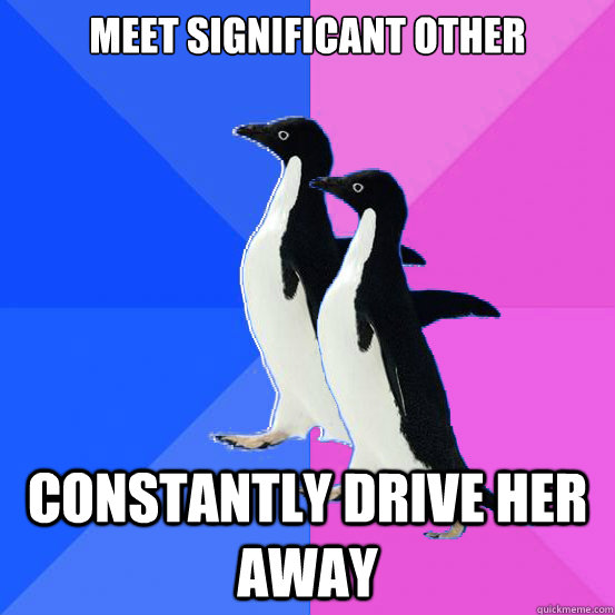 Meet significant other Constantly drive her away  Socially Awkward Couple