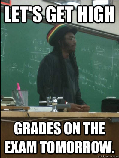 Let's get high grades on the exam tomorrow.   Rasta Science Teacher