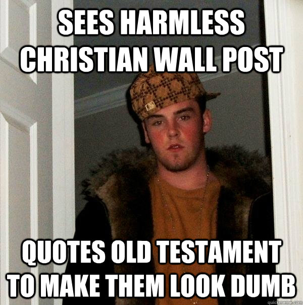 Sees harmless christian wall post quotes old testament to make them look dumb  Scumbag Steve