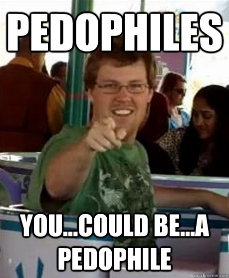 Pedophiles You...could be...a Pedophile - Pedophiles You...could be...a Pedophile  Kyle Points Into Your Soul