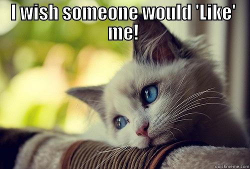 Lonely Cat - I WISH SOMEONE WOULD 'LIKE' ME!  First World Problems Cat