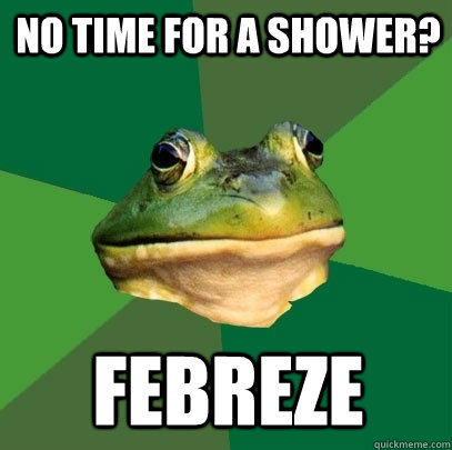 No time for a shower? Febreze - No time for a shower? Febreze  Foul Bachelor Frog