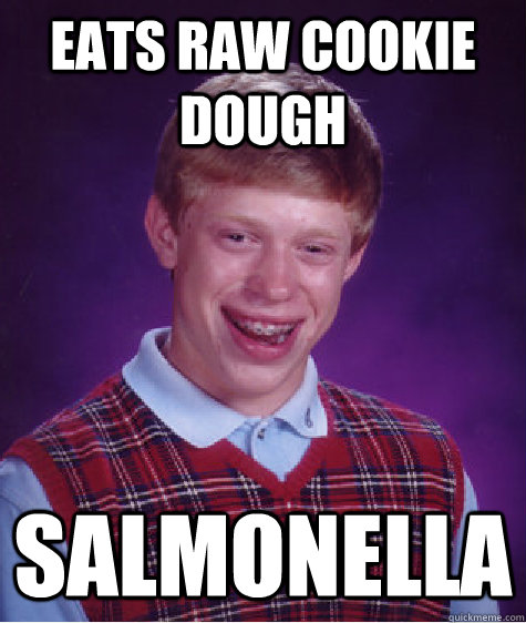 eats raw cookie dough salmonella  Bad Luck Brian