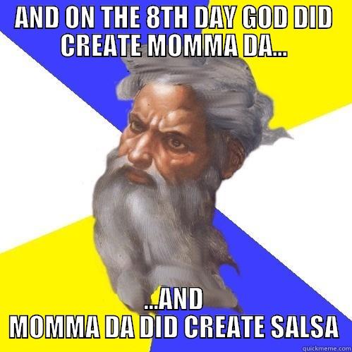 AND ON THE 8TH DAY GOD DID CREATE MOMMA DA... ...AND MOMMA DA DID CREATE SALSA Advice God