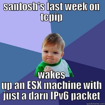 SANTOSH'S LAST WEEK ON TCPIP WAKES UP AN ESX MACHINE WITH JUST A DARN IPV6 PACKET Success Kid