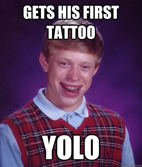 gets his first tattoo YOLO  Bad Luck Brian