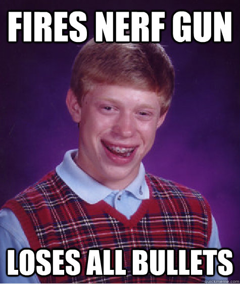 FIRES NERF GUN LOSES ALL BULLETS  Bad Luck Brian