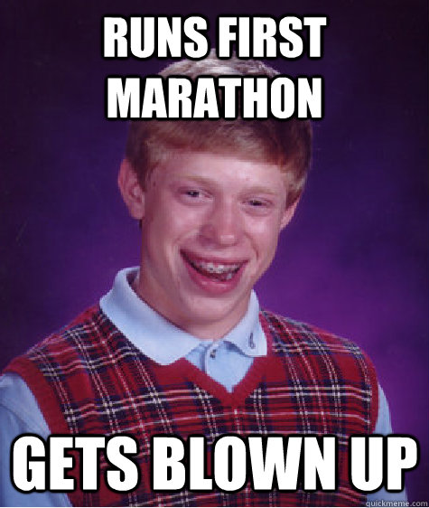 Runs First marathon Gets blown up  Bad Luck Brian