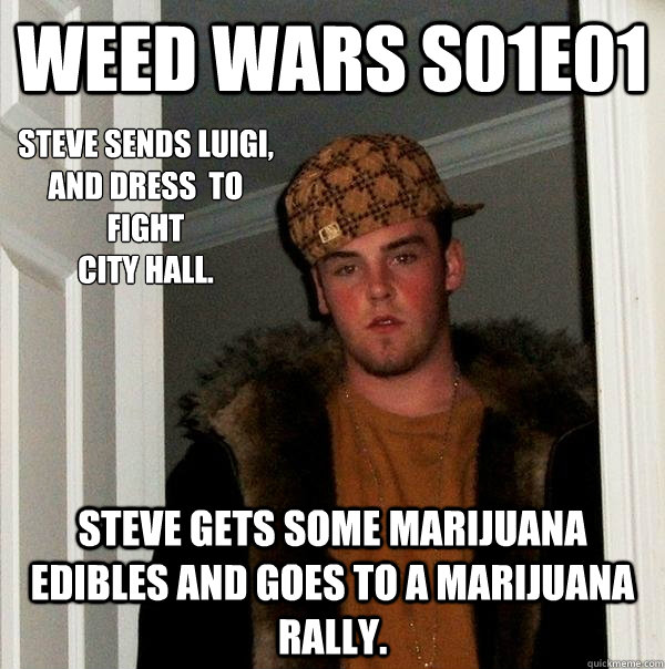 Weed Wars S01E01 Steve Gets some Marijuana Edibles and goes to a Marijuana Rally. Steve Sends Luigi,
and Dress  to fight
city hall.
  Scumbag Steve