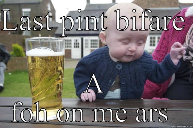 LAST PINT BIFARE  A FOH ON ME ARS  drunk baby