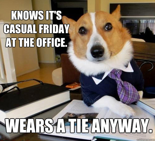 Knows it's casual friday at the office. Wears a tie anyway.  Lawyer Dog