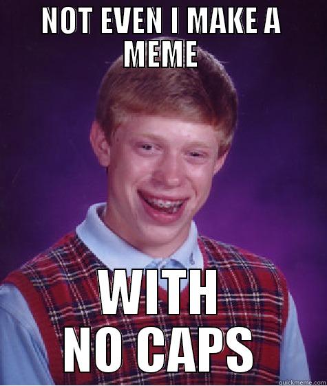 dasd dasd - NOT EVEN I MAKE A MEME WITH NO CAPS Bad Luck Brian