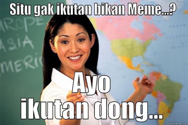 Ikutan Yuk.... - SITU GAK IKUTAN BIKAN MEME...? AYO IKUTAN DONG... Unhelpful High School Teacher