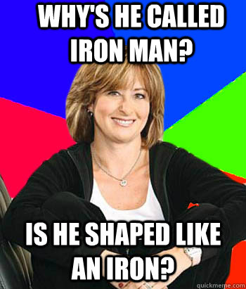 Why's he called Iron man? Is he shaped like an Iron? - Why's he called Iron man? Is he shaped like an Iron?  Sheltering Suburban Mom