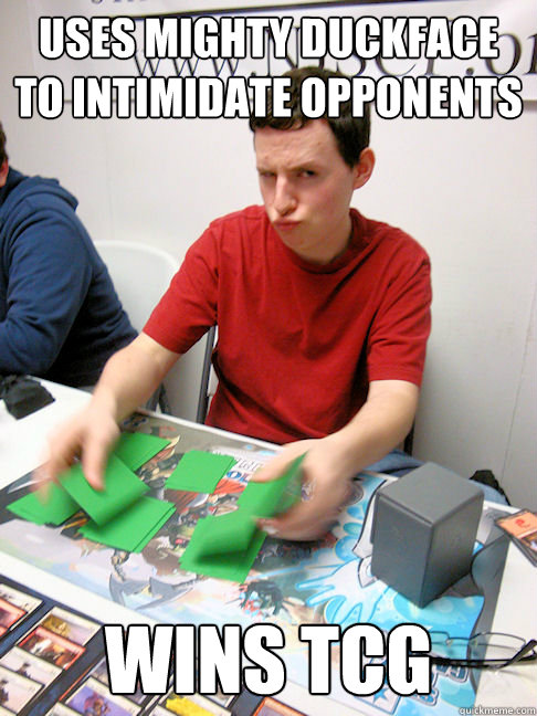 uses mighty duckface to intimidate opponents Wins TCG  Wins TCG