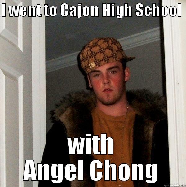 bitch, I'm ghetto - I WENT TO CAJON HIGH SCHOOL  WITH ANGEL CHONG Scumbag Steve