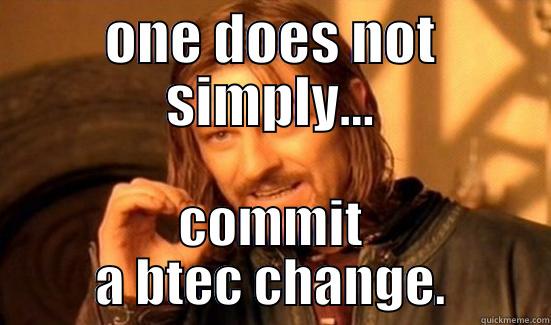 ONE DOES NOT SIMPLY... COMMIT A BTEC CHANGE. Boromir