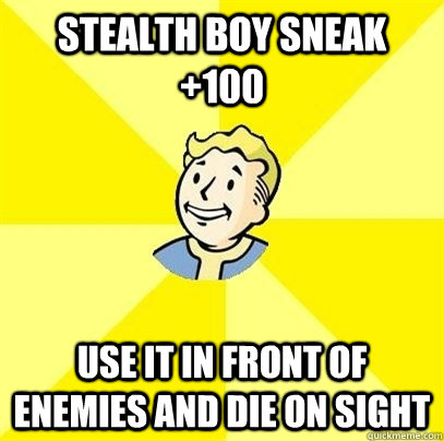 stealth boy sneak +100 use it in front of enemies and die on sight  Fallout 3