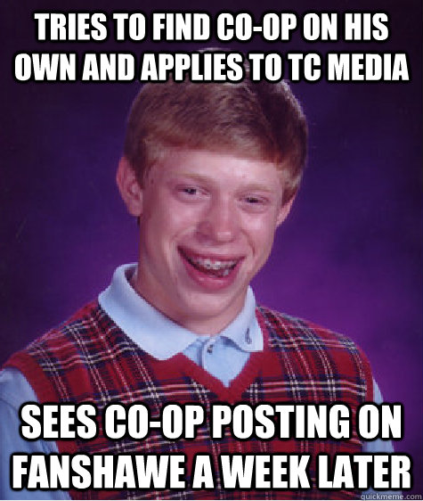 tries to find co-op on his own and applies to tc media sees co-op posting on fanshawe a week later  Bad Luck Brian