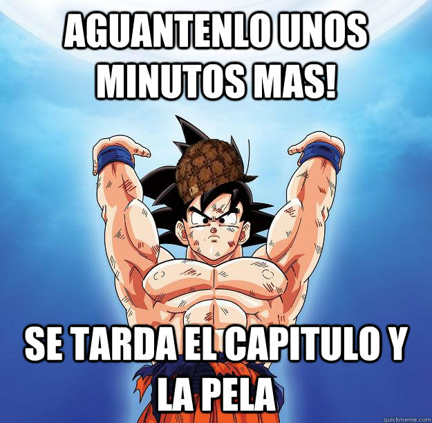 Aguantenlo unos minutos mas! se tarda el capitulo y la pela  Scumbag Goku