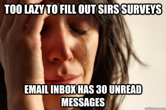 Too lazy to fill out SIRS Surveys EMail inbox has 30 unread messages - Too lazy to fill out SIRS Surveys EMail inbox has 30 unread messages  First World Problems