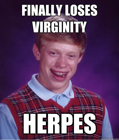 finally loses virginity herpes - finally loses virginity herpes  Bad Luck Brian