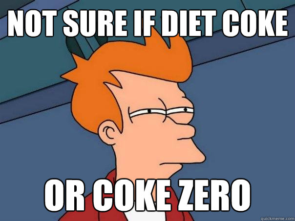 not sure if diet coke or coke zero  Futurama Fry