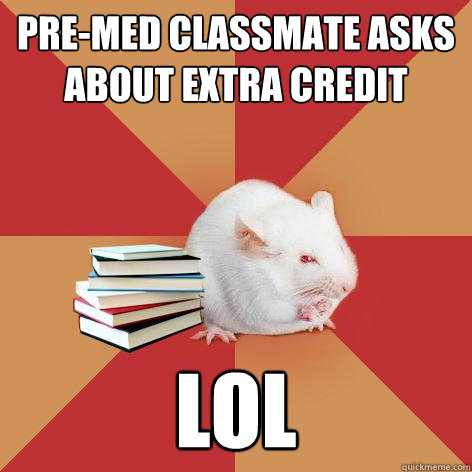 pre-med classmate asks about extra credit LOL  Science Major Mouse