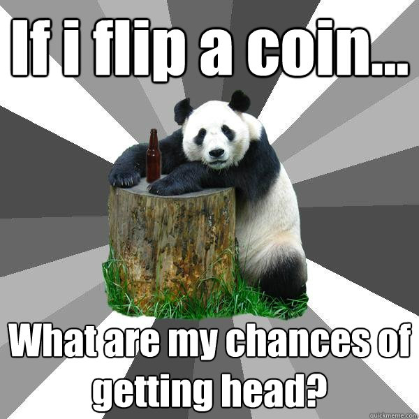 If i flip a coin... What are my chances of getting head?  Pickup-Line Panda