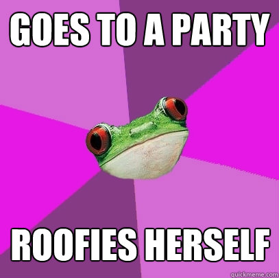 Goes to a party Roofies herself   Foul Bachelorette Frog