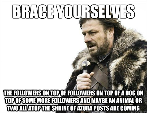 Brace yourselves The followers on top of followers on top of a dog on top of some more followers and maybe an animal or two all atop the Shrine of Azura posts are coming  
