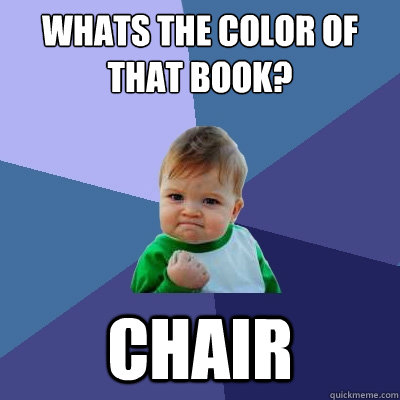 whats the color of that booK? chair  Success Kid