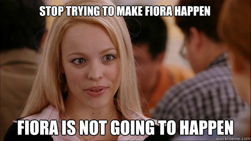 Stop trying to make Fiora happen Fiora is not going to happen  regina george