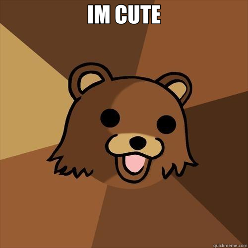 IM CUTE  - IM CUTE   Pedobear