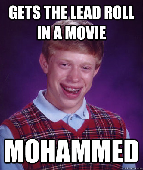 Gets the lead roll in a movie mohammed  Bad Luck Brian