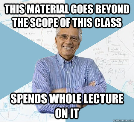 This material goes beyond the scope of this class Spends whole lecture on it  Engineering Professor