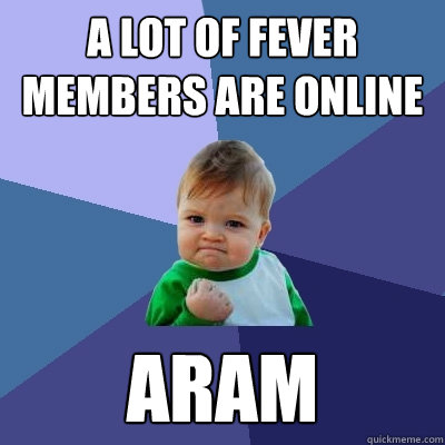 A lot of Fever members are online ARAM  Success Kid