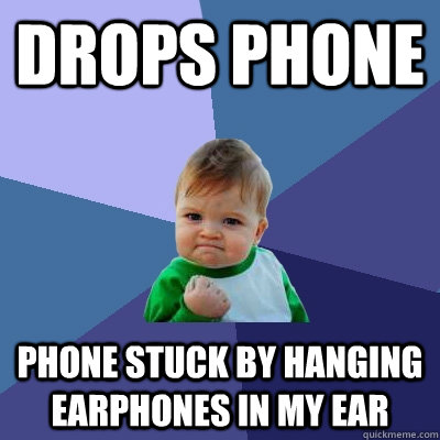 Drops phone phone stuck by hanging earphones in my ear - Drops phone phone stuck by hanging earphones in my ear  Success Kid