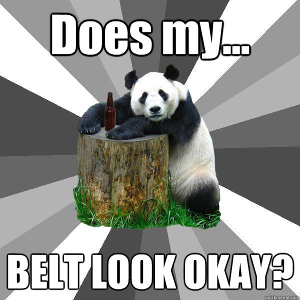 Does my... BELT LOOK OKAY?  Pickup-Line Panda