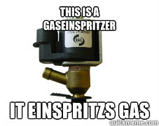 This is a 
Gaseinspritzer it einspritzs gas - This is a 
Gaseinspritzer it einspritzs gas  Flammenwerfer