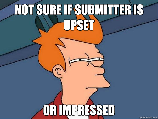 Not sure if submitter is upset Or impressed  Futurama Fry