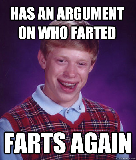 Has an argument on who farted Farts again  Bad Luck Brian