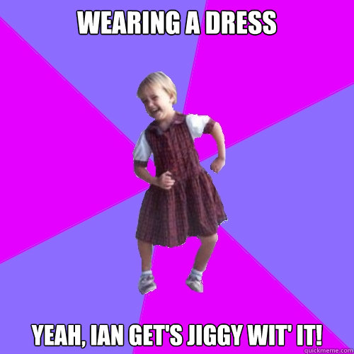 wearing a dress yeah, ian get's jiggy wit' it!  Socially awesome kindergartener