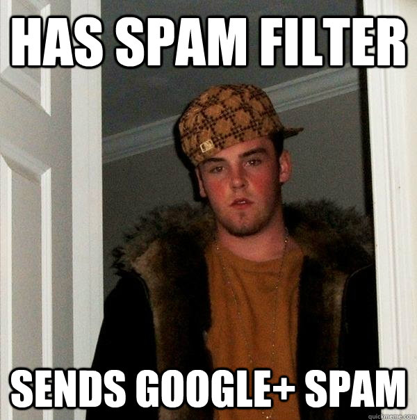 has spam filter sends Google+ spam  Scumbag Steve