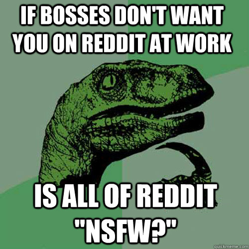 If bosses don't want you on reddit at work is all of reddit 