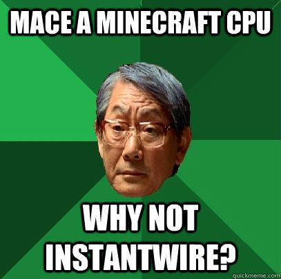 mace a minecraft cpu Why not instantwire?  High Expectations Asian Father