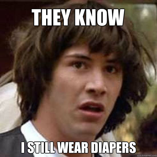 THEY KNOW I STILL WEAR DIAPERS  conspiracy keanu