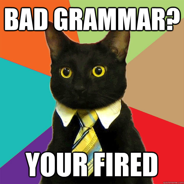 bad grammar? your fired  Business Cat