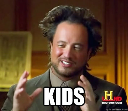  Kids -  Kids  Ancient Aliens Meme Plague